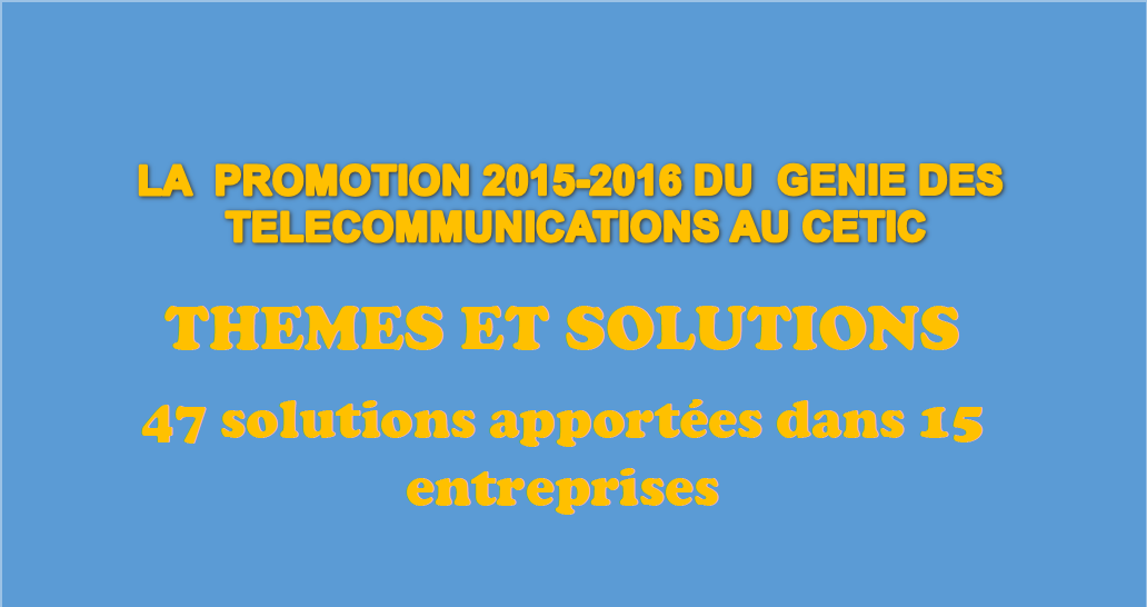 PROMOTION 2015-2016 DU GENIE DES TELECOMMUNICATIONS : THEMES ET SOLUTIONS